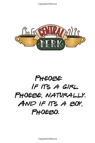 Pheobe: If its a girl Phoebe. naturally. And if its a boy. Phoebo.: Friends Notebook. Journal. Diary (110 Pages. Blank. 6 x 9) (Pheobe Quotes)