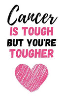 Cancer Is Tough But You're Tougher: Funny Gag Journal / Notebook / Diary / Planner. Cancer Gifts For Patients (Alternative Cancer Card)
