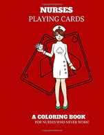 Nurses Playing Cards A Coloring Book For Nurses Who Never Work: Unique Adult Coloring Book for Registered Nurses. Practitioners and Nursing Students