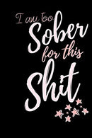 I am too Sober for this Shit: Notebook for recovery. self help and Purpose. Journal Gift. Diary. Doodle Gift or Notebook | 6 x 9 Compact Size- 100 B