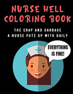 Nurse Hell Coloring Book: The Crap And Garbage A Nurse Puts Up With Daily. Color the Stress Away and Bring Humor and Laughter to the Office With The