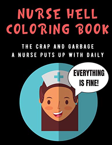 Nurse Hell Coloring Book: The Crap And Garbage A Nurse Puts Up With Daily. Color the Stress Away and Bring Humor and Laughter to the Office With The
