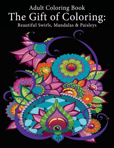 Adult Coloring Book: The Gift of Coloring: Beautiful Swirls. Mandalas & Paisleys