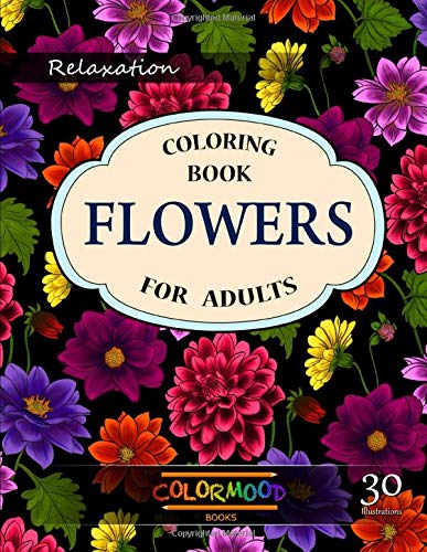 Flowers Coloring Book: An Adult Coloring Book with Flower Collection. Stress Relieving Flower Designs for Relaxation