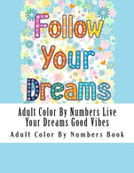 Adult Color By Numbers Live Your Dreams Good Vibes (Live Your Dreams Good Vibes Coloring Book for Adults. Seniors and Teens. Inspirational Sayings.