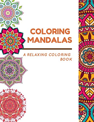 Coloring Mandalas: A Stress Relieving and Relaxing Coloring Book Made up of 100 Beautifully Illustrated Mandala Designs