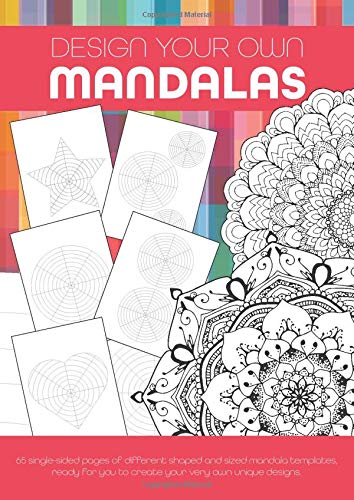 Design Your Own Mandalas: 65 single-sided A4 pages of different shaped and sized mandala templates. ready for you to create your very own unique des
