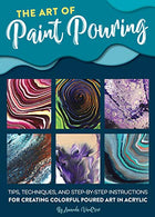 The Art of Paint Pouring: Tips. techniques. and step-by-step instructions for creating colorful poured art in acrylic