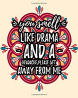 You Smell Like Drama And A Headache Please Get Away From Me: Sarcastic Relaxing Adult Coloring Book With Sarcastic Quotes Sayings & Gorgeous Man