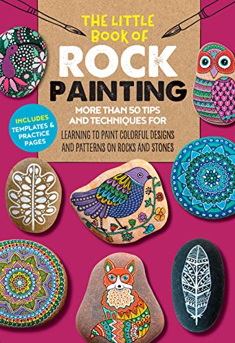 The Little Book of Rock Painting: More than 50 tips and techniques for learning to paint colorful designs and patterns on rocks and stones