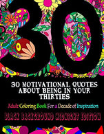 30 Motivational Quotes About Being In Your Thirties Adult Coloring Book: For a Decade of Inspiration - Black Background Edition (Adult Coloring Book