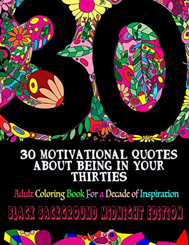 30 Motivational Quotes About Being In Your Thirties Adult Coloring Book: For a Decade of Inspiration - Black Background Edition (Adult Coloring Book