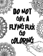 Do not give a flying fuck Go coloring: Coloring book for adults Most original and worst swear words & curses you've heard 40 unique single-sided
