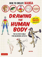 How to Create Manga: Drawing the Human Body: The Ultimate Bible for Beginning Artists. with over 1.500 Illustrations