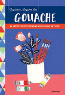 Anywhere. Anytime Art: Gouache: An artist's guide to painting with gouache on the go!