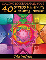 Coloring Books For Adults Volume 5: 40 Stress Relieving And Relaxing Patterns. Adult Coloring Books Series By ColoringCraze (Anti-Stress Art Therapy