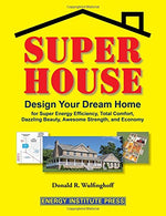 Super House: Design Your Dream Home for Super Energy Efficiency. Total Comfort. Dazzling Beauty. Awesome Strength. and Economy