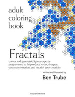 Adult Coloring Book: Fractals: curves and geometric figures expertly programmed to help reduce stress. sharpen your concentration. and nourish your