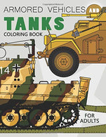 Armored Vehicles and Tanks Coloring Book: Military Adults Coloring Book Stress Relieving Unique Design