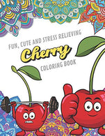 Fun Cute And Stress Relieving Cherry Coloring Book: Find Relaxation And Mindfulness with Stress Relieving Color Pages Made of Beautiful Black and ..