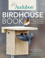Audubon Birdhouse Book: Building. Placing. and Maintaining Great Homes for Great Birds
