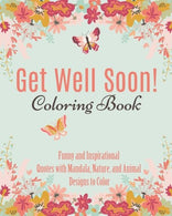 Get Well Soon Adult Coloring Book: Calming. Stress-Relieving Collection of Mandalas. Nature. Animals. Inspirational and Funny Quotes (Get Well Soon