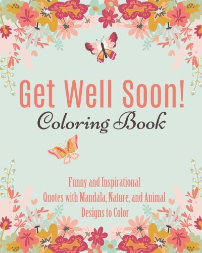 Get Well Soon Adult Coloring Book: Calming. Stress-Relieving Collection of Mandalas. Nature. Animals. Inspirational and Funny Quotes (Get Well Soon