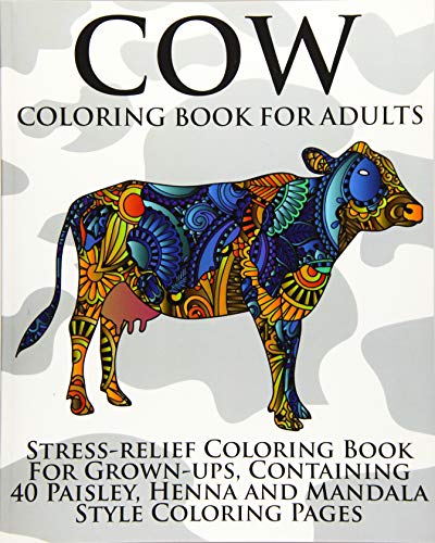 Cow Coloring Book For Adults: Stress-relief Coloring Book For Grown-ups. Containing 40 Paisley. Henna and Mandala Style Coloring Pages
