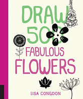 Draw 500 Fabulous Flowers: A Sketchbook for Artists. Designers. and Doodlers