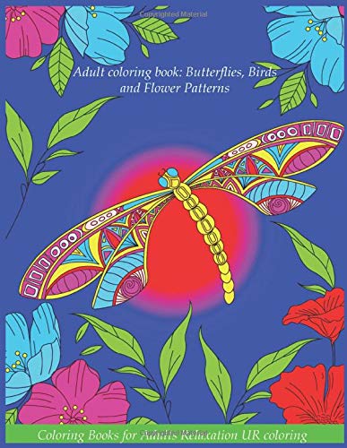 Adult Coloring Book: Butterflies. Birds. Flower Patterns [Flowers.Butterfly. Birds Coloring Books for Adults Relaxation]: Large Print Big Mandala ..