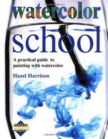 Watercolor School: A Practical Guide to Painting With Watercolor