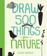 Draw 500 Things from Nature: A Sketchbook for Artists. Designers. and Doodlers