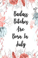Badass Bitches Are Born In July: Funny Gag Gift For Women Born in July. Birthday card alternative for friend or coworker 100 page blank lined journa