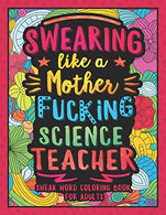 Swearing Like a Motherfucking Science Teacher: Swear Word Coloring Book for Adults with Scientist Teaching Related Cussing