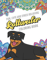 Fun Cute And Stress Relieving Rottweiler Coloring Book: Find Relaxation And Mindfulness By Coloring the Stress Away With Beautiful Black and White .