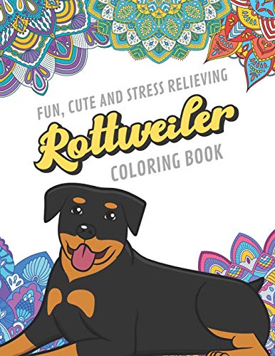 Fun Cute And Stress Relieving Rottweiler Coloring Book: Find Relaxation And Mindfulness By Coloring the Stress Away With Beautiful Black and White .