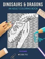 DINOSAURS & DRAGONS: AN ADULT COLORING BOOK: Dinosaurs & Dragons - 2 Coloring Books In 1