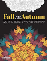 Fall into Autumn Adult Mandala Coloring Book: Relaxing Stress Relief Designs With Leaves. Flowers and Animals of Fall