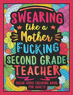 Swearing Like a Motherfucking Second Grade Teacher: Swear Word Coloring Book for Adults with 2nd Grade Teaching Related Cussing