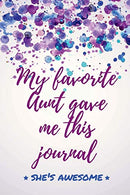 My Favorite Aunt Gave Me This Journal - She's Awesome: Funny Journal Notebook - Nephews & Nieces - Writing Journal. Diary. Meeting Notes. Doodle