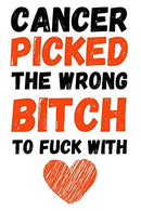 Cancer Picked The Wrong Bitch To Fuck With: Funny Gag Journal / Notebook / Diary / Planner. Cancer Gifts For Patients (Alternative Cancer Card)