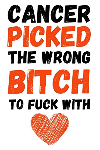 Cancer Picked The Wrong Bitch To Fuck With: Funny Gag Journal / Notebook / Diary / Planner. Cancer Gifts For Patients (Alternative Cancer Card)