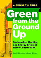 Green from the Ground Up: Sustainable. Healthy. and Energy-Efficient Home Construction (Builder's Guide)