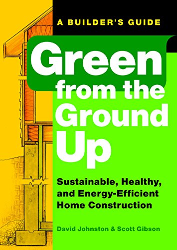 Green from the Ground Up: Sustainable. Healthy. and Energy-Efficient Home Construction (Builder's Guide)