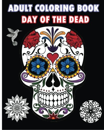 Adult Coloring Book Day Of The Dead: An Adult Coloring Book Featuring Sugar Skull and Mandalas