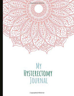 My Hysterectomy Journal: A Beautiful Journal For Post or Pre-Op Hysterectomy Patients. With inspiring quotes. pain trackers. mood trackers. gratitud