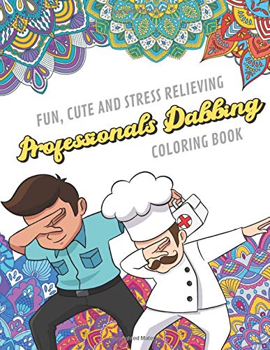 Fun Cute And Stress Relieving Professionals Dabbing Coloring Book: Find Relaxation And Mindfulness with Stress Relieving Color Pages Made of Beautif