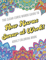 The Clean Curse Words Guide to How Nurses Swear at Work Adult Coloring Book: Nurse Appreciation and Hospital Health Themed Coloring Book with Safe f