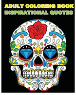 Adult Coloring Book Inspirational Quotes: Best Quotes Ever (Beautiful Sugar Skulls Designs) (Inspire Creativity. Reduce Stress. and Bring Balance)