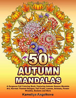 50 AUTUMN MANDALAS: A Gorgeous Fall Coloring Book. Featuring Autumn Season Mandala Art. Harvest Themed Designs. Fall Fruits. Leaves. Animals. Flower